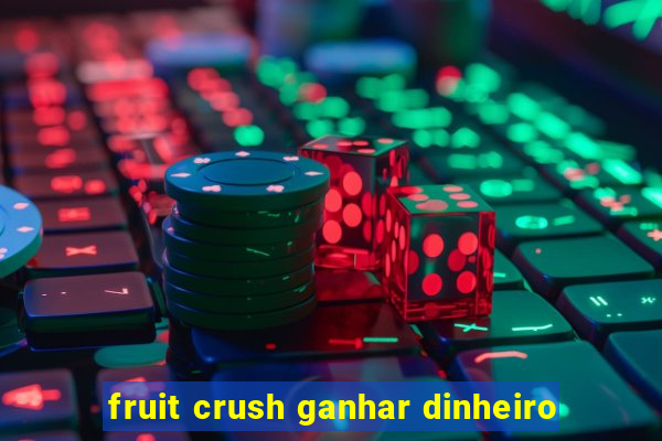 fruit crush ganhar dinheiro